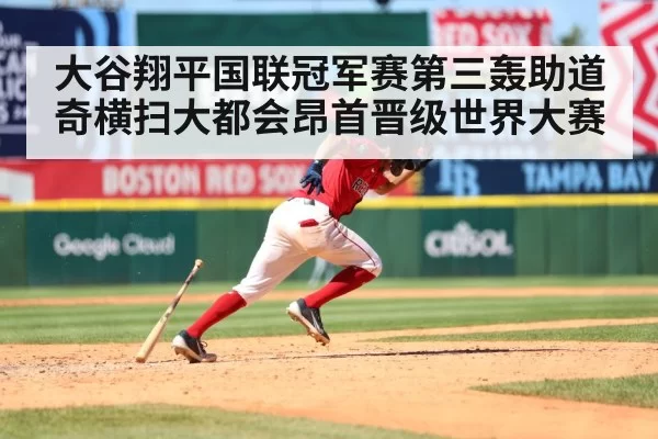 大谷翔平国联冠军赛第三轰助道奇横扫大都会昂首晋级世界大赛