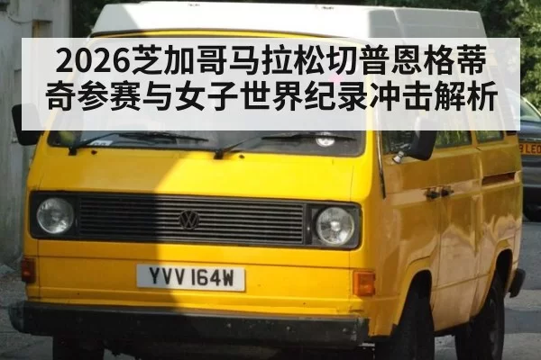 2026芝加哥马拉松切普恩格蒂奇参赛与女子世界纪录冲击解析